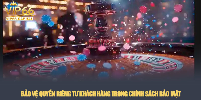 Chính sách bảo mật - Hệ thống an toàn thông tin tại VIP66 2 Bảo vệ quyền riêng tư khách hàng trong Chính sách bảo mật