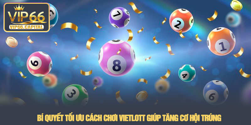 Cách chơi Vietlott - Bí quyết săn giải thưởng lớn tại VIP66 3 Bí quyết tối ưu cách chơi Vietlott giúp tăng cơ hội trúng