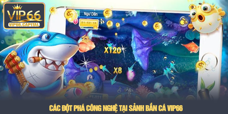 Bắn cá VIP66 - Cuộc viễn chinh dưới đáy đại dương 2026 2 Các đột phá công nghệ tại sảnh Bắn cá VIP66