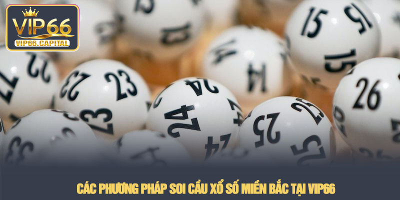 Soi cầu xổ số miền Bắc chuẩn xác mỗi ngày cùng VIP66 3 Các phương pháp soi cầu xổ số miền Bắc tại VIP66