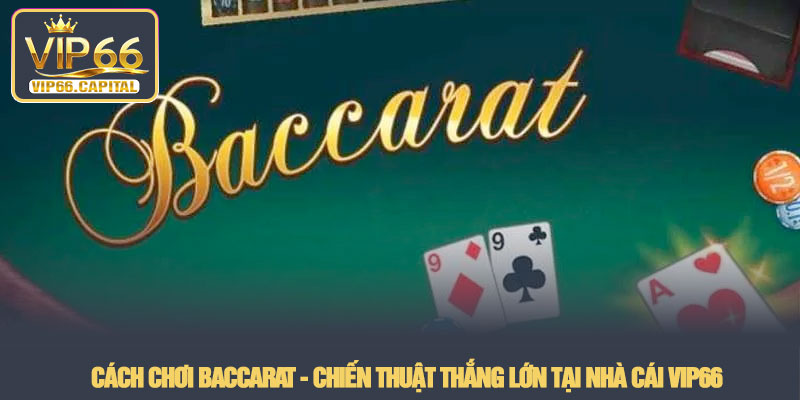 Cách Chơi Baccarat - Chiến thuật thắng lớn tại nhà cái VIP66 6 Cách Chơi Baccarat - Chiến thuật thắng lớn tại nhà cái VIP66
