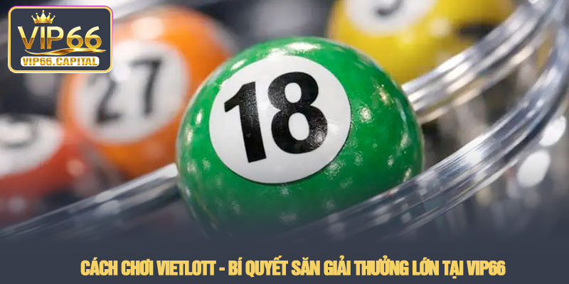 Cách chơi Vietlott - Bí quyết săn giải thưởng lớn tại VIP66 10 Cách chơi Vietlott - Bí quyết săn giải thưởng lớn tại VIP66