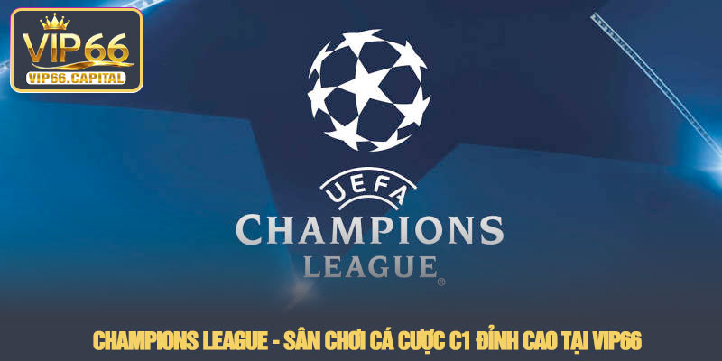 Champions League - Sân chơi cá cược C1 đỉnh cao tại VIP66 1 Champions League - Sân chơi cá cược C1 đỉnh cao tại VIP66