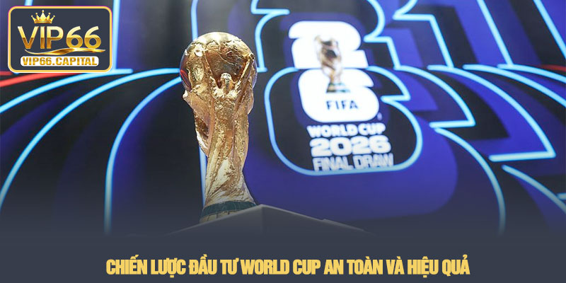 World Cup - Đỉnh cao cá cược bóng đá thế giới tại VIP66 3 Chiến lược đầu tư World Cup an toàn và hiệu quả