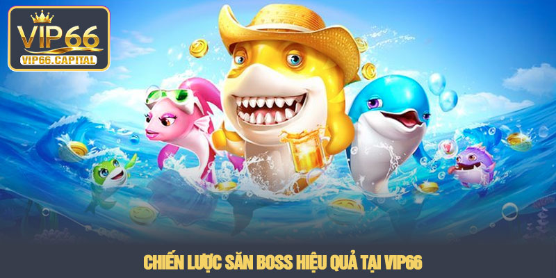 Bắn cá VIP66 - Cuộc viễn chinh dưới đáy đại dương 2026 3 Chiến lược săn Boss hiệu quả tại VIP66