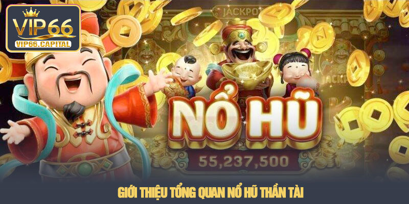 Nổ hũ thần tài - Trải nghiệm jackpot thực tế tại VIP66 2 Giới thiệu tổng quan Nổ hũ thần tài