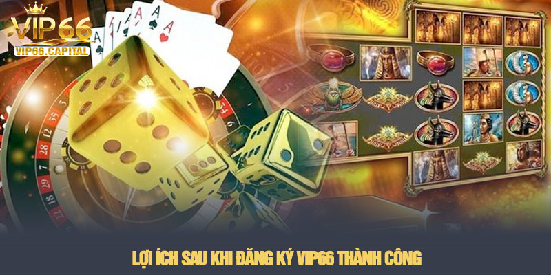 Đăng ký VIP66 - Hướng dẫn tạo tài khoản nhanh chóng 2026 4 Lợi ích sau khi đăng ký VIP66 thành công