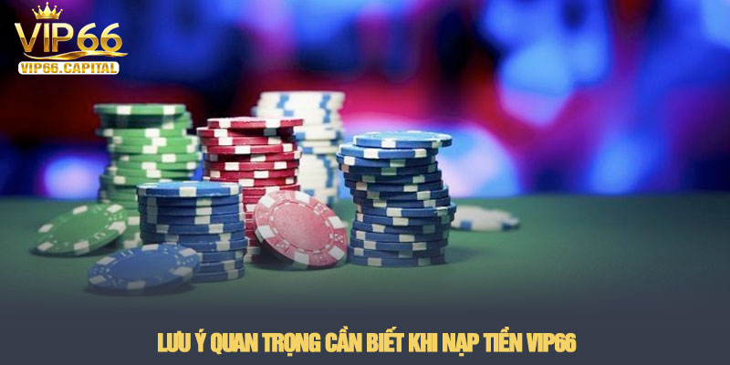 Nạp tiền VIP66 - Hướng dẫn giao dịch an toàn và siêu tốc 3 Lưu ý quan trọng cần biết khi nạp tiền VIP66