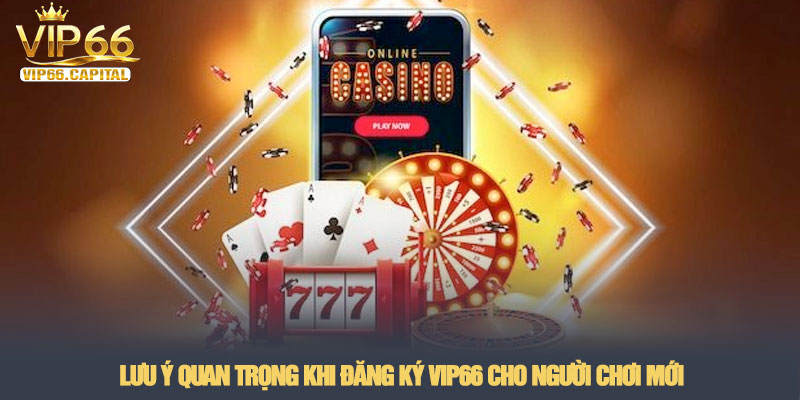 Đăng ký VIP66 - Hướng dẫn tạo tài khoản nhanh chóng 2026 3 Lưu ý quan trọng khi đăng ký VIP66 cho người chơi mới