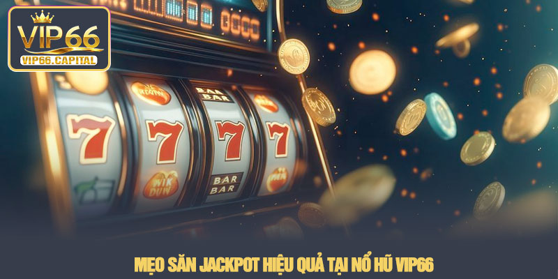 Nổ hũ VIP66 - Sảnh quay slot đổi thưởng bùng nổ năm 2026 3 Mẹo săn Jackpot hiệu quả tại Nổ hũ VIP66