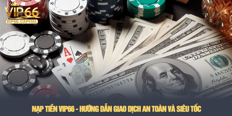 Nạp tiền VIP66 - Hướng dẫn giao dịch an toàn và siêu tốc 1 Nạp tiền VIP66 - Hướng dẫn giao dịch an toàn và siêu tốc