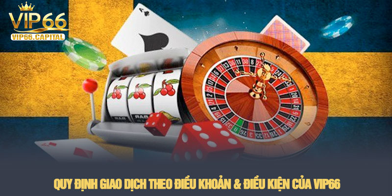 Điều khoản điều kiện - Quy tắc cá cược tại nhà cái VIP66 2 Quy định giao dịch theo Điều khoản & Điều kiện của VIP66