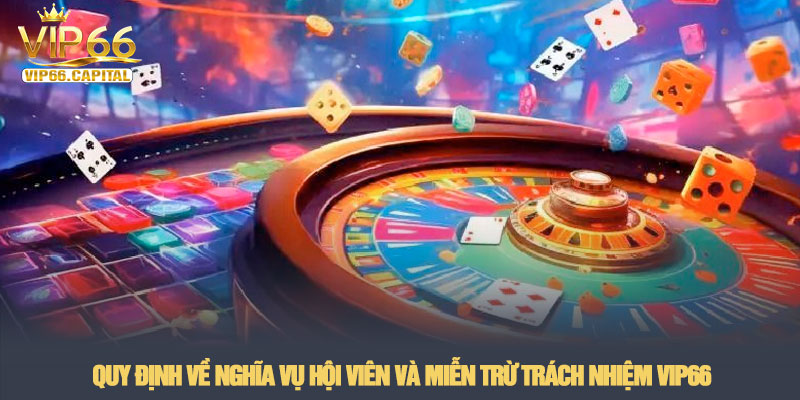 Miễn trừ trách nhiệm - Quy định bảo vệ quyền lợi tại VIP66 2 Quy định về nghĩa vụ hội viên và miễn trừ trách nhiệm VIP66