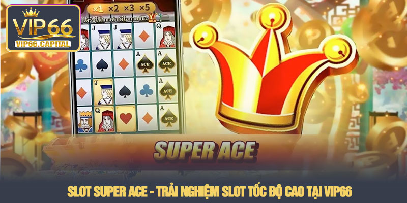 Slot Super Ace - Trải nghiệm slot tốc độ cao tại VIP66 5 Slot Super Ace - Trải nghiệm slot tốc độ cao tại VIP66
