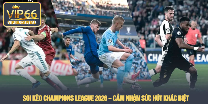 Champions League - Sân chơi cá cược C1 đỉnh cao tại VIP66 2 Soi kèo Champions League 2026 – cảm nhận sức hút khác biệt