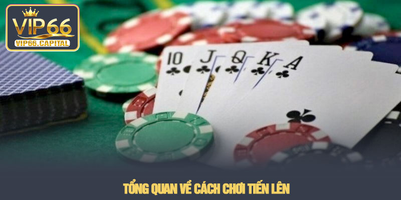 Cách chơi tiến lên - Hướng dẫn cho người mới tại VIP66 2 Tổng quan về Cách chơi tiến lên