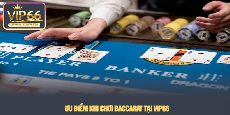 Cách Chơi Baccarat - Chiến thuật thắng lớn tại nhà cái VIP66 4 Ưu điểm khi chơi Baccarat tại VIP66