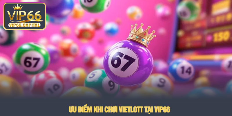 Cách chơi Vietlott - Bí quyết săn giải thưởng lớn tại VIP66 4 Ưu điểm khi chơi Vietlott tại VIP66