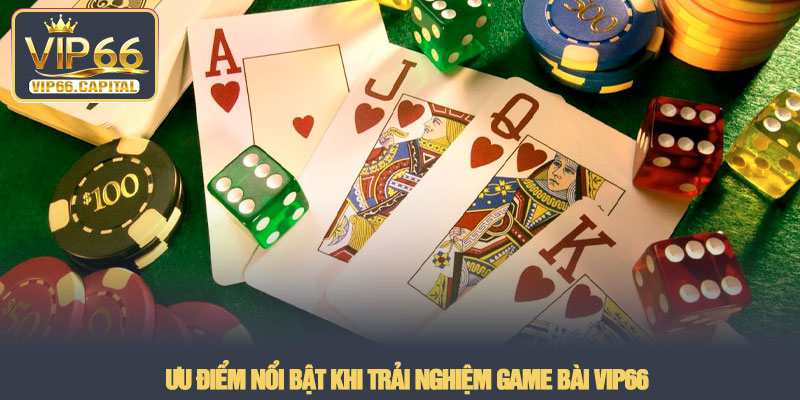 Game bài VIP66 - Sảnh đấu trí đổi thưởng xanh chín 2026 4 Ưu điểm nổi bật khi trải nghiệm Game bài VIP66